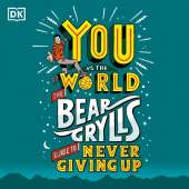 You Vs the World: The Bear Grylls Guide to Never Giving Up