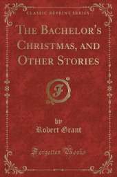 The Bachelor's Christmas, and Other Stories (Classic Reprint)