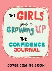 The Girls' Guide to Growing Up: The Confidence Journal