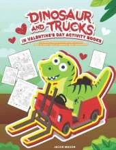 Dinosaur And Trucks In Valentine's Day Activity Books: Boys Activity Book, Coloring, Hidden Pictures, Dot To Dot, How To Draw, Spot Difference, Maze, Bookmarks