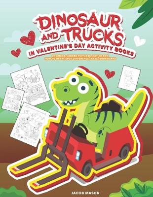 Dinosaur And Trucks In Valentine's Day Activity Books: Boys Activity Book, Coloring, Hidden Pictures, Dot To Dot, How To Draw, Spot Difference, Maze, Bookmarks