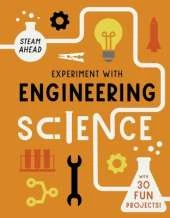 Experiment with Engineering Science: With 30 Fun Projects!