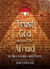 Trust God and Don’t Be Afraid: 40 Bible Readings about Faith