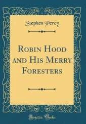 Robin Hood and His Merry Foresters (Classic Reprint)