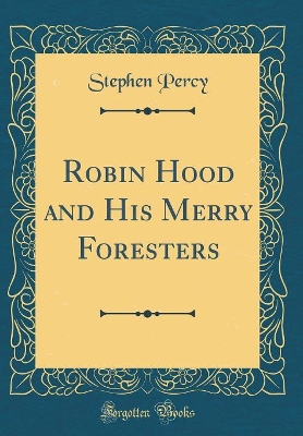 Robin Hood and His Merry Foresters (Classic Reprint)