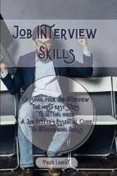 Job Interview Skills: Crushing your Job Interview: the most easy steps to getting hired. A Job Seeker's Essential Guide to Interviewing Skills.