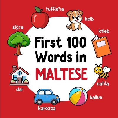 First 100 Words in Maltese: Bilingual English Maltese Picture Book for Kids with Pronunciations, Language Learning Flashcards, Dictionary