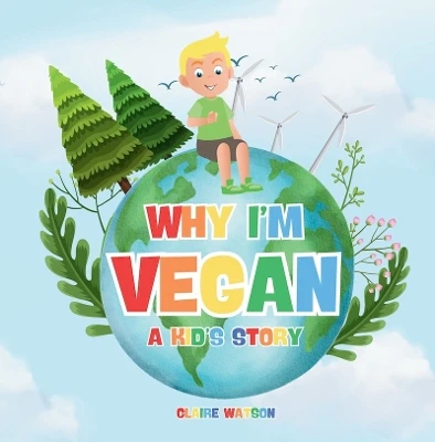 Why I’m Vegan - A Kid’s Story: Fun and Simple Introduction to Vegan Living for Kids – A Colourful Story Explaining Plant-Based Eating and Kindness to Animals