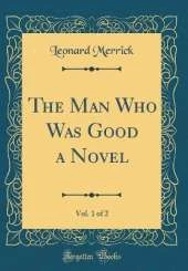 The Man Who Was Good a Novel, Vol. 1 of 2 (Classic Reprint)