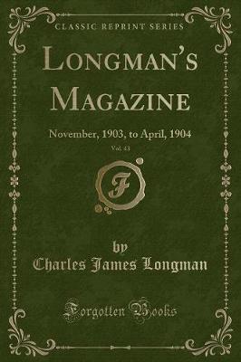Longman's Magazine, Vol. 43: November, 1903, to April, 1904 (Classic Reprint)