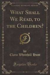 What Shall We Read, to the Children? (Classic Reprint)
