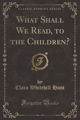 What Shall We Read, to the Children? (Classic Reprint)