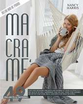 Macrame: Forty-Nine Beginner's Projects and Patterns to Learn Knotting In A Few Days in An Easy, Inexpensive and Fun Way. Make Your Modern Decor for Your Home, Relax and Switch Off from The World