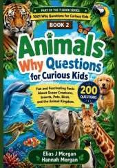 Animals Why Questions for Curious Kids: Fun and Fascinating Facts About Ocean Creatures, Insects, Pets, Birds, and the Animal Kingdom ( Age 6 - 12)