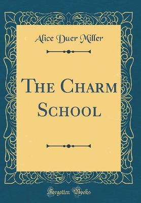 The Charm School (Classic Reprint)