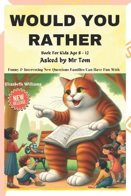 Would You Rather Book For Kids Age 8 - 12: Funny & Interesting New Questions Every Family Can Have Fun With