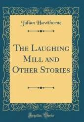 The Laughing Mill and Other Stories (Classic Reprint)