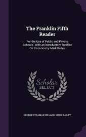 The Franklin Fifth Reader: For the Use of Public and Private Schools: With an Introductory Treatise on Elocution by Mark Bailey