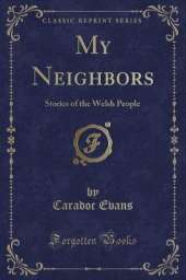 My Neighbors: Stories of the Welsh People (Classic Reprint)
