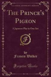 The Prince's Pigeon: A Japanese Play in One Act (Classic Reprint)