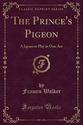 The Prince's Pigeon: A Japanese Play in One Act (Classic Reprint)