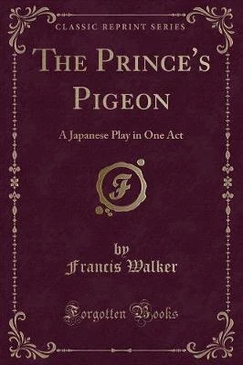 The Prince's Pigeon: A Japanese Play in One Act (Classic Reprint)