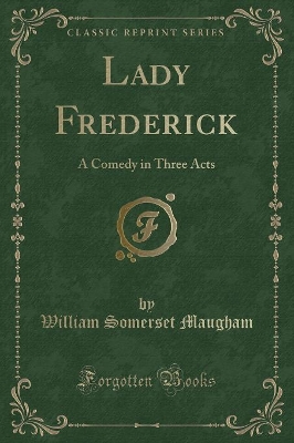 Lady Frederick: A Comedy in Three Acts (Classic Reprint)