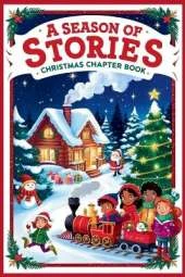 A Season of Stories: Christmas Chapter Book for Kids 8-12: Holly Jolly Christmas Stories Festive Reads for Young Readers