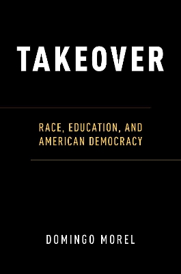 Takeover: Race, Education, and American Democracy