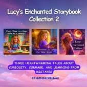 Lucy's Enchanted Storybook Collection 2: (3 Stories in 1) 3 Heartwarming Tales About Curiosity, Courage, and Learning from Mistakes