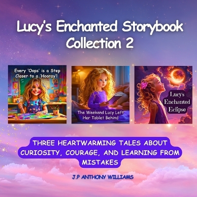 Lucy's Enchanted Storybook Collection 2: (3 Stories in 1) 3 Heartwarming Tales About Curiosity, Courage, and Learning from Mistakes