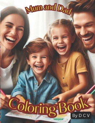 Mum and Dad Coloring Book: Colouring Mummy and Daddy, a Coloring for Mum and Dad, Children fun,