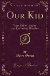 Our Kid: With Other London and Lancashire Sketches (Classic Reprint)