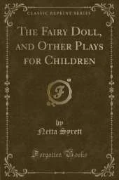 The Fairy Doll, and Other Plays for Children (Classic Reprint)