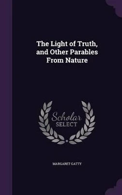 The Light of Truth, and Other Parables from Nature