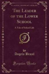The Leader of the Lower School: A Tale of School Life (Classic Reprint)