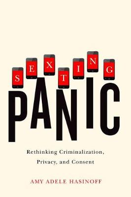 Sexting Panic: Rethinking Criminalization, Privacy, and Consent