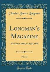 Longman's Magazine, Vol. 15: November, 1889, to April, 1890 (Classic Reprint)