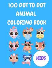 100 Dot to Dot Animal Coloring Book: Connect The Dots Book For Kids Ages 4-8: Challenging and Fun Dot to Dot Puzzles for Kids, Toddlers, Boys and Girls Ages 4-6, 6-8