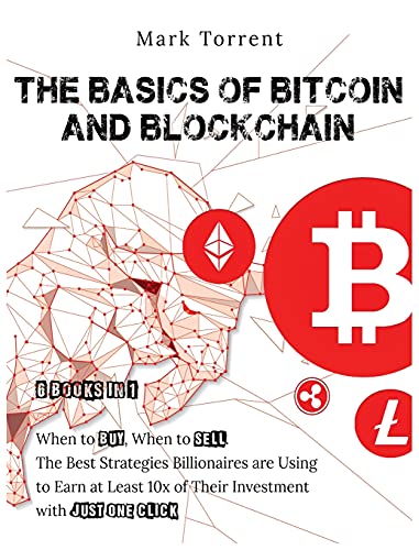 The Basics of Bitcoin and Blockchain [6 Books in 1]: When to Buy, When to Sell. The Best Strategies Billionaires are Using to Earn at Least 10x of Their Investment with Just One Click