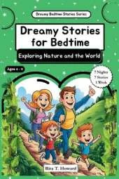 Dreamy Stories for Bedtime - Exploring Nature and the World: Inspiring Stories for kids to Explore Nature, Forests, Oceans, & Skies with Courage, Embrace the Joy of Discovery, & Teach Children About the Environment & the Beauty of Our Planet