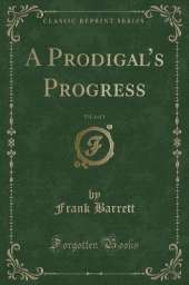 A Prodigals Progress, Vol. 1 of 3 (Classic Reprint)