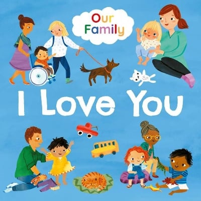 I Love You (Our Family): Join lots of different kinds of families in their daily routines