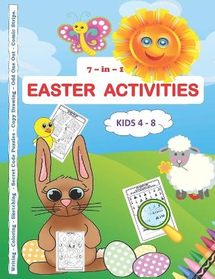 7 -in-1 Easter Activities Kids 4 - 8 Writing - Coloring - Sketching - Secret Code Puzzles - Copy Drawing - Odd One Out - Comic Strips: An activity book to keep kids busy for hours.