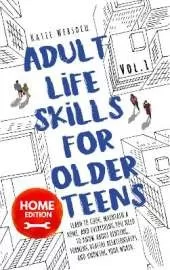 Adult Life Skills for Older Teens, Home Edition: Learn to Cook, Maintain a Home, and Everything You Need to Know About Renting, Forming Healthy Relationships, and Knowing Your Worth. (Vol. 1)