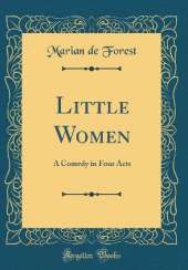 Little Women: A Comedy in Four Acts (Classic Reprint)