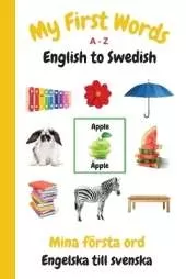 My First Words A - Z English to Swedish: Bilingual Learning Made Fun and Easy with Words and Pictures