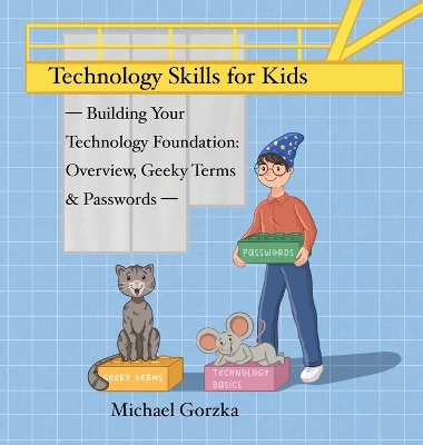 Technology Skills for Kids: Building Your Technology Foundation - Overview, Geeky Terms and Passwords