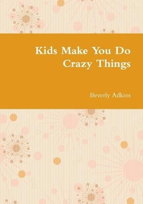Kids Make You Do Crazy Things