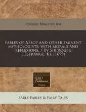 Fables of Aesop and Other Eminent Mythologists: With Morals and Reflexions. / By Sir Roger L'Estrange, Kt. (1699)